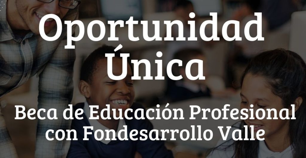 Convocatoria Becas Educativas, Fondesarrollo Valle impulsa tu desarrollo profesional